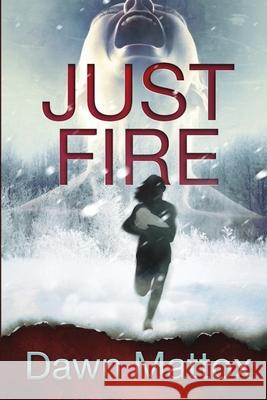 Just Fire: A Burning Suspense Thriller Dawn Mattox 9781734503036