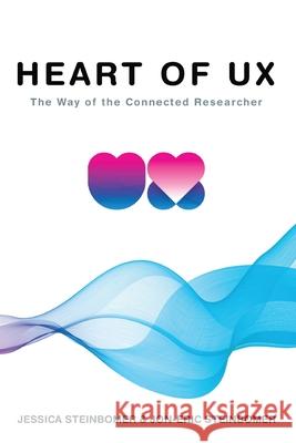 The Heart of UX: The Way of the Connected Researcher Jessica Steinbomer Jon-Eric Steinbomer 9781734503418 Progress UX