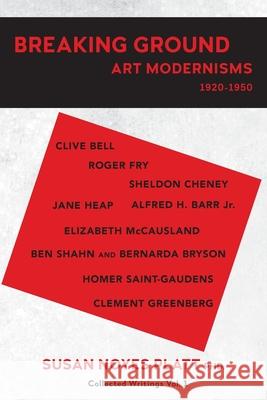 Breaking Ground: Art Modernisms 1920-1950, Collected Writings Vol. 1 Susan Noyes Platt 9781734504309