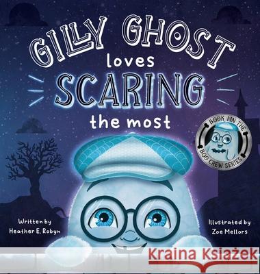 Gilly Ghost Loves Scaring the Most Heather E. Robyn Zoe Mellors 9781734505030 Heather E. Robyn, Author LLC