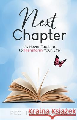 Next Chapter: It's Never Too Late to Transform Your Life Pegi Iver 9781734506112 Ivery Brown LLC