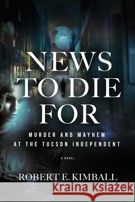 News To Die For Robert E. Kimball 9781734506402