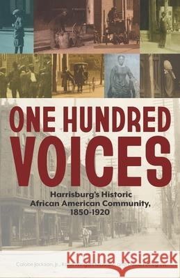 One Hundred Voices: Harrisburg's Historic African American Community, 1850-1920 Katie Wingert McArdle David Pettegrew Calobe, Jr. Jackson 9781734506853 Digital Press at the University of North Dako