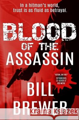 Blood of the Assassin: In a hitman's world, trust is a fluid as betrayal. Bill Brewer 9781734507706