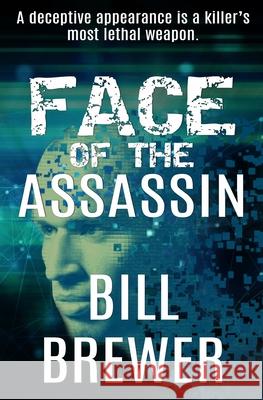 Face of the Assassin: A deceptive appearance is killer's best weapon. Bill Brewer 9781734507737