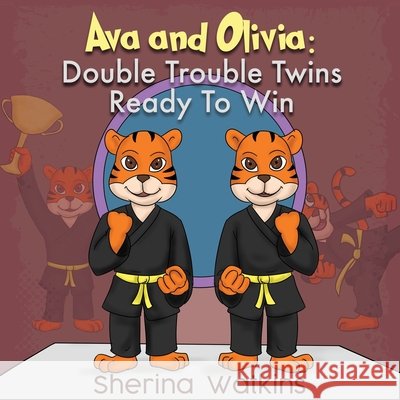 Ava and Olivia: Double Trouble Twins Ready To Win Sherina Watkins 9781734510539