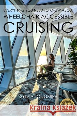 Everything You Need to Know About Wheelchair Accessible Cruising Erik Deckers Sylvia Longmire 9781734511338