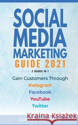 Social Media Marketing Guide 2021 2 Books in 1: Gain Customers Through Instagram, Facebook, Youtube, and Twitter Daniel Russell 9781734511734