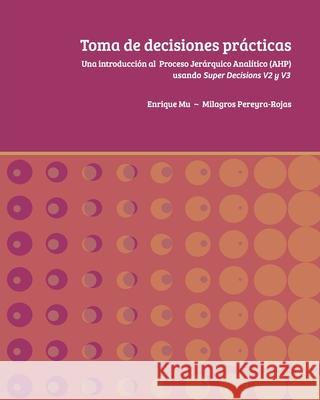 Toma de decisiones prácticas: Una introducción al Proceso Jerárquico Analítico (AHP) usando Super Decisions v2 y v3 Pereyra-Rojas, Milagros 9781734512717 Milagros Pereyra-Rojas