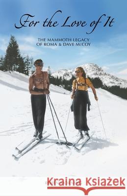 For the Love of It: The Mammoth Legacy of Roma & Dave McCoy Robin Morning 9781734513301