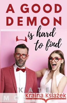 A Good Demon Is Hard to Find: A paranormal romantic comedy Kate Moseman 9781734514414 Fortunella Press