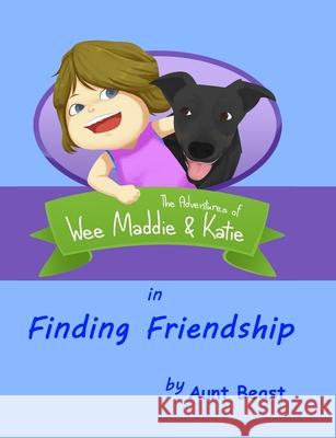 Finding Friendship: the Adventures of Wee Maddie & Katie Aunt Beast 9781734517415 Primary Imperative