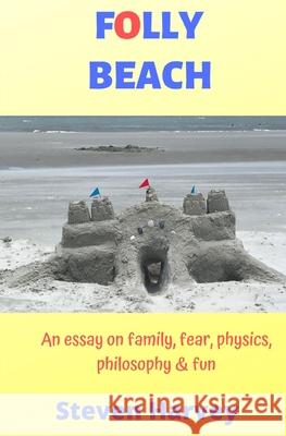 Folly Beach: An Essay on Family, Fear, Physics, Philosophy & Fun Steven Harvey 9781734517705 Post-Script Press