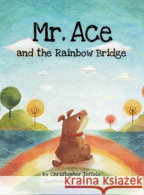 Mr. Ace and the Rainbow Bridge Christopher Toffolo Arthur Lin Monica S. Baker 9781734520408 Christopher Toffolo