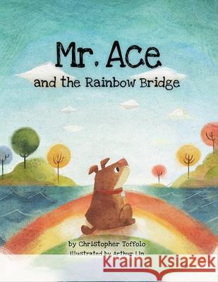 Mr. Ace and the Rainbow Bridge Christopher Toffolo Arthur Lin Monica Baker 9781734520415 Christopher Toffolo