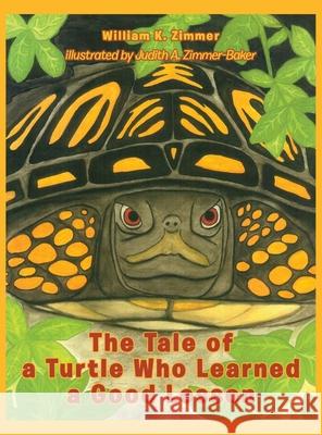 The Tale of a Turtle Who Learned a Good Lesson William K. Zimmer 9781734522105 William K. Zimmer