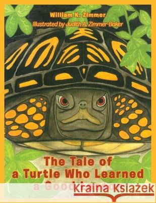 The Tale of a Turtle Who Learned a Good Lesson William K. Zimmer 9781734522112 William K. Zimmer