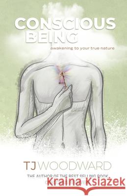 Conscious Being: Awakening to your True Nature Tj Woodward 9781734523829 Wholehearted Publishing