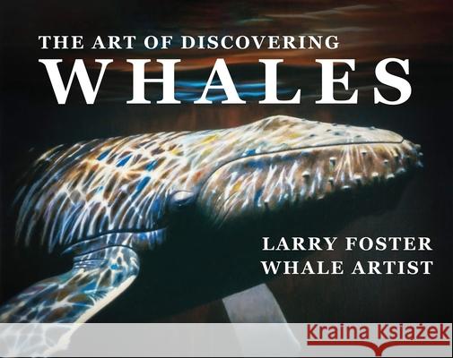 The Art of Discovering Whales Larry Foster 9781734524017