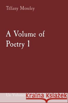 A Volume of Poetry 1: Un Volumen de Poesía 1 Moseley, Tiffany 9781734525250 Tiffany Moseley