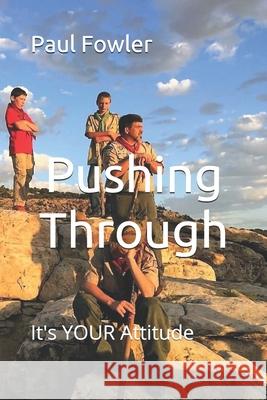 Pushing Through: It's YOUR Attitude Paul Fowler 9781734526127 Yes Printing