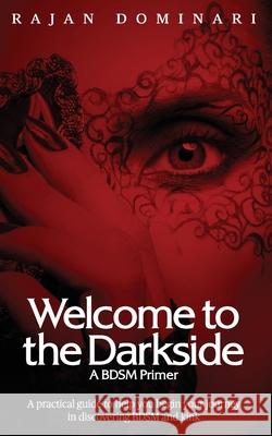 Welcome to the Darkside: A BDSM Primer Dominari, Rajan 9781734527100 Ako Publishing Company
