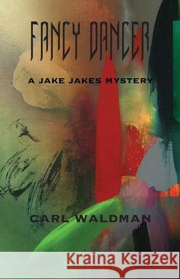 Fancy Dancer: A Jake Jakes Mystery Carl Waldman 9781734529524 Carl Waldman