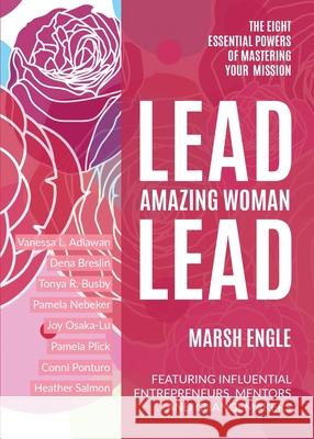 Lead. Amazing Woman. Lead: The Eight Essential Powers of Mastering Your Mission Marsh Engle Joy Osaka-Lu Tonya R. Busby 9781734532562