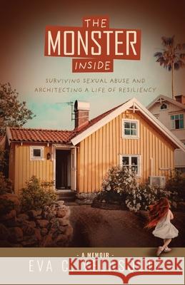 The Monster Inside: Surviving Sexual Abuse and Architecting a Life of Resiliency Eva Casey Velasquez 9781734535808 This Is Resilience