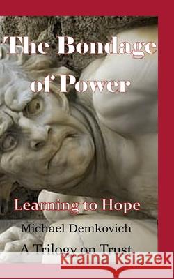 The Bondage of Power: Learning to Hope Michael Demkovich 9781734541021