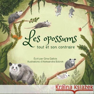 Les opossums: tout et son contraire Gina Gallois, Aleksandra Bobrek, Marilène Haroux 9781734542417