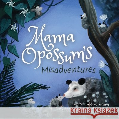 Mama Opossum's Misadventures Gina Gallois, Aleksandra Bobrek 9781734542479 Moonflower Press LLC