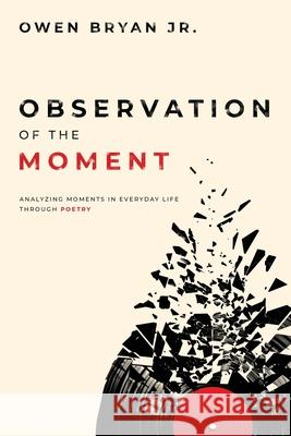 Observation Of The Moment: Analyzing Moments In Everyday Life Through Poetry [Revised Edition] Susan Uttendorfsky Owen, Jr. Bryan 9781734543230 Owen Bryan Jr.