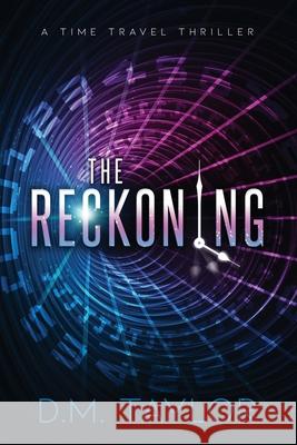 The Reckoning: A Time Travel Thriller D. M. Taylor 9781734544213 Quantum Entanglement Publishing