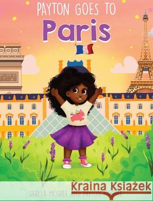 Payton Goes to Paris Shayla McGhee Payton McGhee 9781734546071