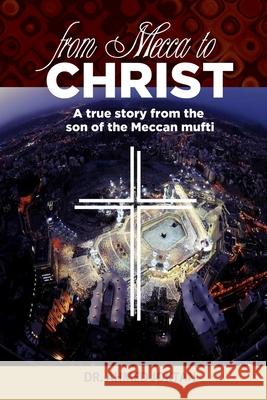 From Mecca to Christ: A true story from the son of the Meccan mufti Ahmed Joktan 9781734546200 Proclaim Publishers