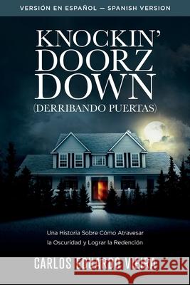 Knockin' Doorz Down (Derribando Puertas): Una historia sobre cómo atravesar la oscuridad y lograr la redención Carlos Eduardo Vieira 9781734548730 Kdd Media Company