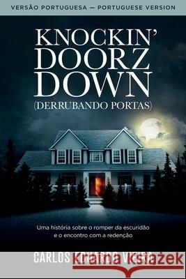 Knockin' Doorz Down (Derrubando Portas): Uma história sobre o romper da escuridão e o encontro com a redenção Carlos Eduardo Vieira 9781734548754 Kdd Media Company