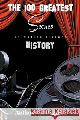 The 100 Greatest Scenes in Motion Picture History Anthony G. Puzzilla 9781734550429 Anthony Puzzilla