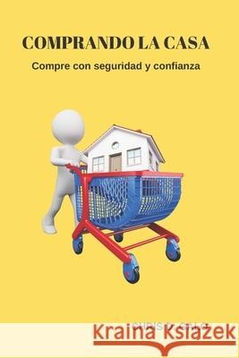 Comprando la casa: Compre con seguridad y confianza Chris D. Galo 9781734552904