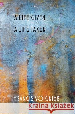 A Life Given, a Life Taken Francis Voignier 9781734555189 Dolosse & Writs