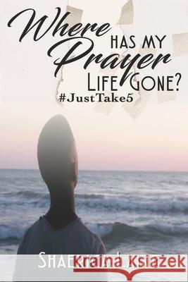 Where Has My Prayer Life Gone?: #JustTake5 Latrice Williams Shaerica Laine 9781734555455 Living with More Publications