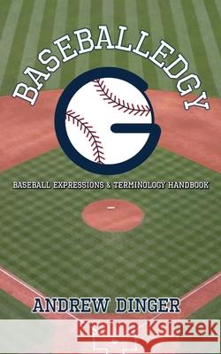 Baseballedgy: Baseball Expressions & Terminology Andrew Dinger 9781734557312 Balledgy Publishing