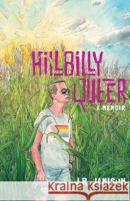 Hillbilly Queer: A Memoir J. R. Jamison 9781734558166 Facing Project Press