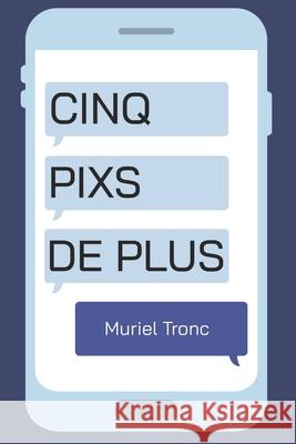 Cinq Pixs De Plus Muriel Tronc 9781734559316 Muriel Tronc