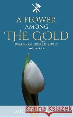 A Flower Among The Gold Michael Patrick 9781734560817