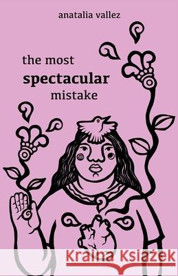 The most spectacular mistake Anatalia Vallez John Jairo Valencia 9781734561739 Flowersong Press