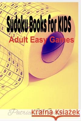 sudoku books for kids: Adult Easy Game Patrice M. Foster 9781734562477 Patricemfoster.com