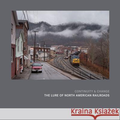 Continuity & Change: The Lure of North American Railroads Scott Lothes Alexander Craghead 9781734563511 Center for Railroad Photography & Art