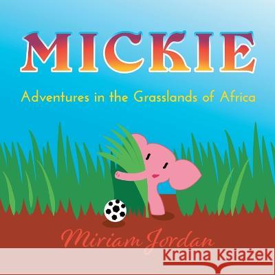 Mickie...Adventures in the Grasslands of Africa Miriam Jordan 9781734563931